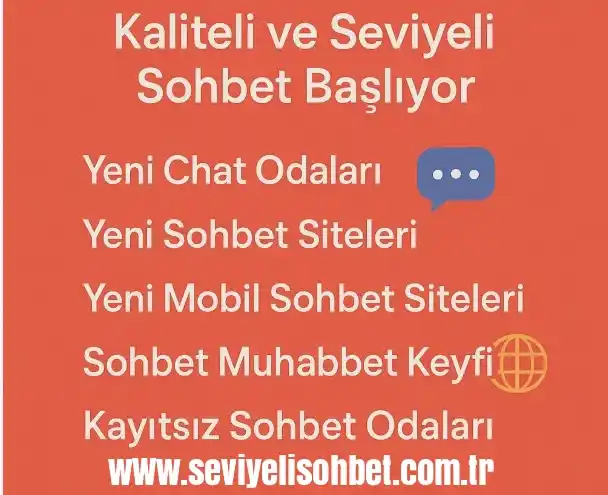 En İyi Sohbet Siteleri Ve Seviyeli Sohbet Odaları Keyfi